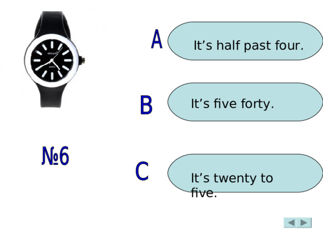 It’s half past four. It’s five forty. It’s twenty to five. 