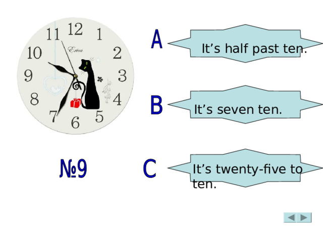 It’s half past ten. It’s seven ten. It’s twenty-five to ten. 