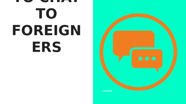 i WANT TO CHAT TO FOREIGNERS 