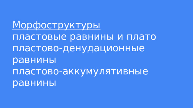 Морфоструктуры  пластовые равнины и плато  пластово-денудационные равнины  пластово-аккумулятивные равнины 