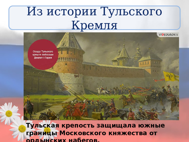 Из истории Тульского Кремля Тульская крепость защищала южные границы Московского княжества от ордынских набегов. 