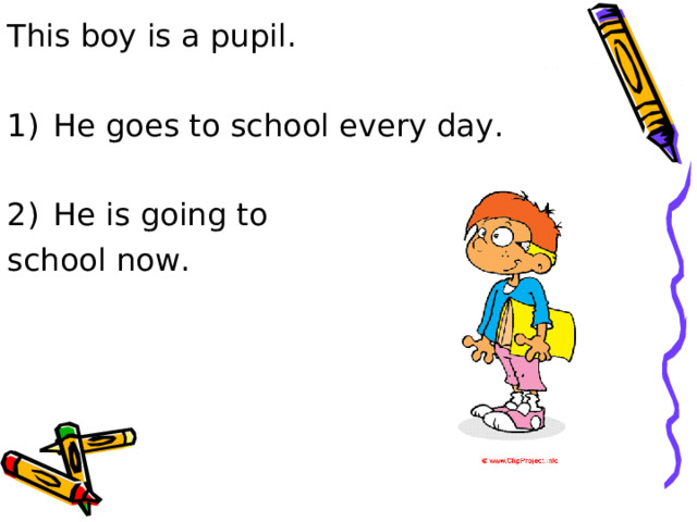 This boy is a pupil. He goes to school every day.  He is going to school now. 