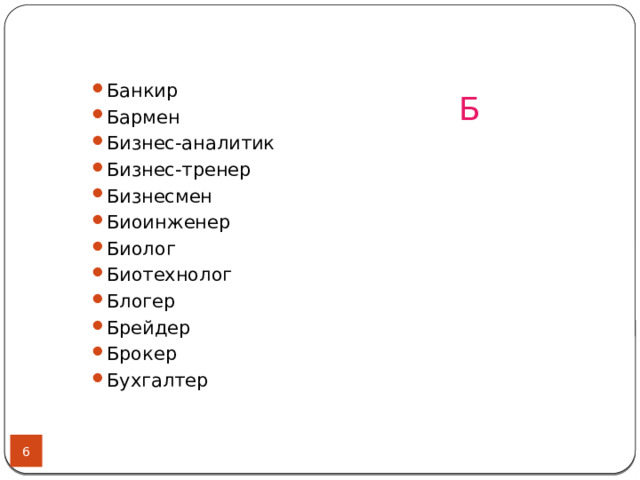 Банкир Бармен Бизнес-аналитик Бизнес-тренер Бизнесмен Биоинженер Биолог Биотехнолог Блогер Брейдер Брокер Бухгалтер Б  