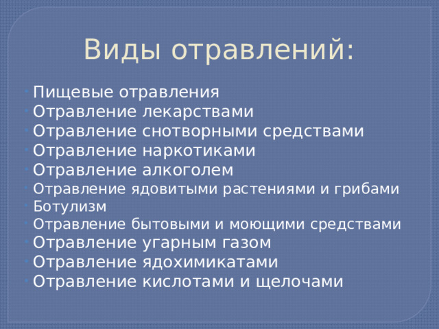 Виды отравлений: Пищевые отравления Отравление лекарствами Отравление снотворными средствами Отравление наркотиками Отравление алкоголем Отравление ядовитыми растениями и грибами Ботулизм Отравление бытовыми и моющими средствами Отравление угарным газом Отравление ядохимикатами Отравление кислотами и щелочами 