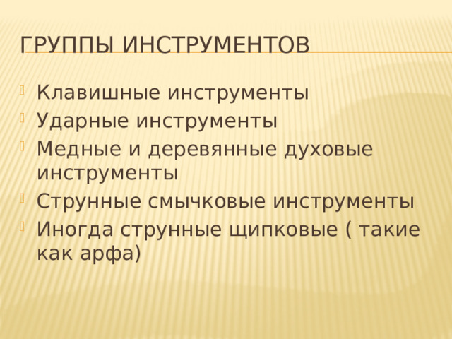 Группы инструментов Клавишные инструменты Ударные инструменты Медные и деревянные духовые инструменты Струнные смычковые инструменты Иногда струнные щипковые ( такие как арфа) 