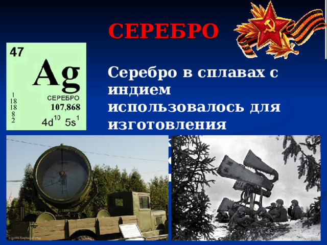 СЕРЕБРО Серебро в сплавах с индием использовалось для изготовления прожекторов противовоздушной обороны. 