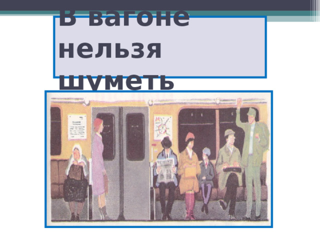 В вагоне нельзя шуметь 