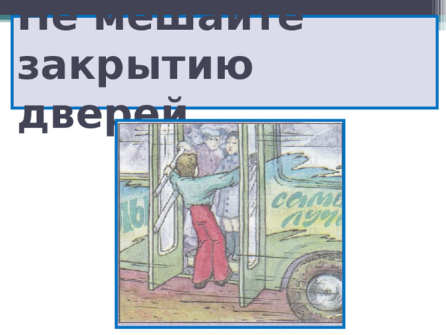 Не мешайте закрытию дверей 