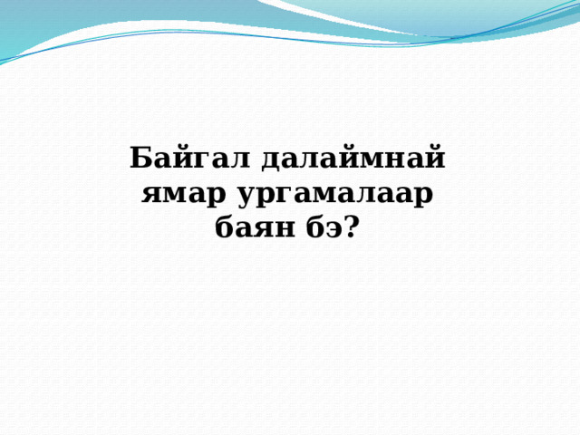 Байгал далаймнай ямар ургамалаар баян бэ? 