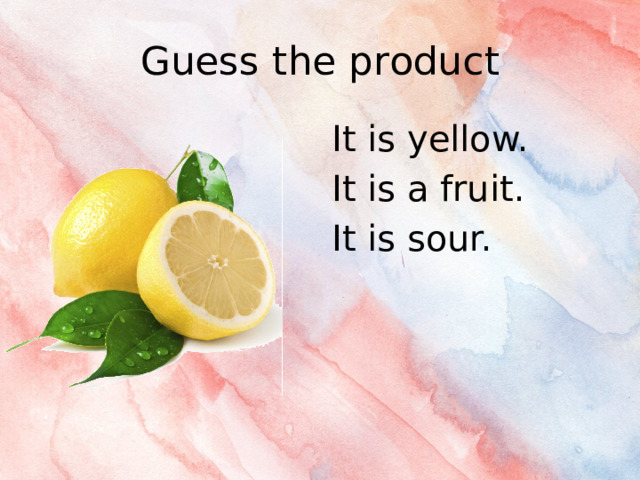 Guess the product It is yellow. It is a fruit. It is sour. 