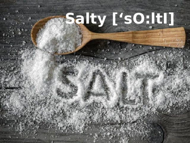 Salty [‘sO:ltI] 