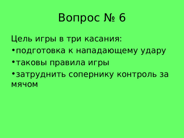 Вопрос № 6 Цель игры в три касания: подготовка к нападающему удару таковы правила игры затруднить сопернику контроль за мячом 