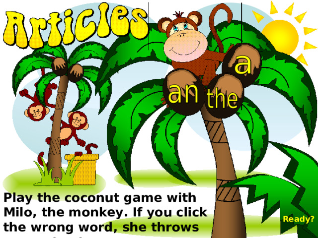 Play the coconut game with Milo, the monkey. If you click the wrong word, she throws coconuts at you. Ready? 