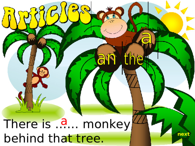 a There is …… monkey behind that tree. next 