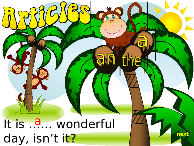 a It is …… wonderful day, isn’t it? next 