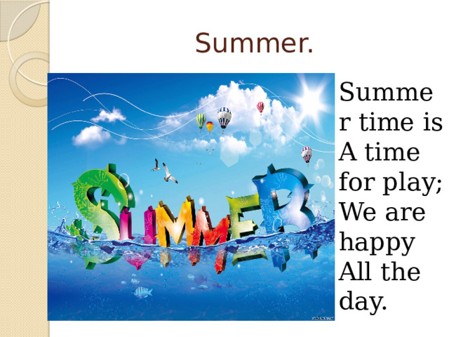 Summer. Summer time is A time for play; We are happy All the day. 