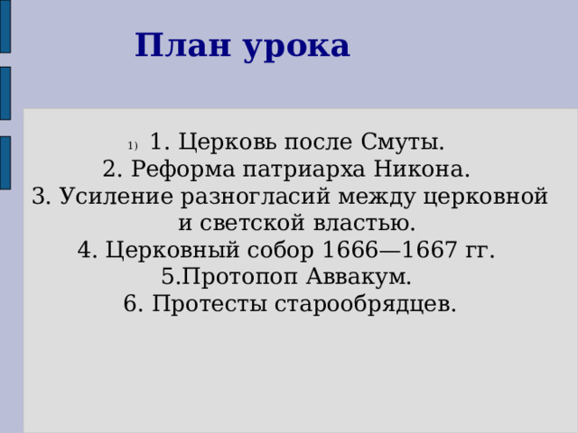 План урока 1. Церковь после Смуты. 2. Реформа патриарха Никона. 3. Усиление разногласий между церковной и светской властью. 4. Церковный собор 1666—1667 гг. 5.Протопоп Аввакум. 6. Протесты старообрядцев. 