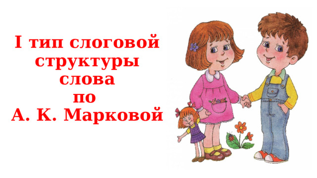 I тип слоговой структуры слова  по  А. К. Марковой 