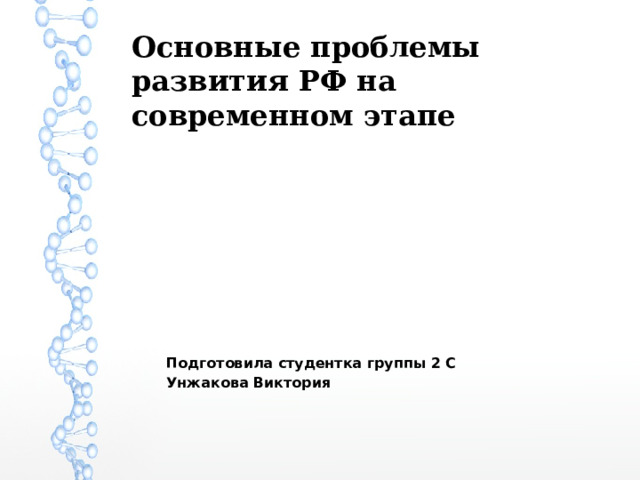Основные проблемы развития РФ на современном этапе Подготовила студентка группы 2 С Унжакова Виктория 