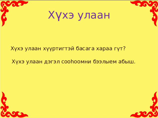 Х ү хэ улаан Хүхэ улаан хүүртигтэй басага хараа гүт? Хүхэ улаан дэгэл сооhоомни бээлыем абыш. 