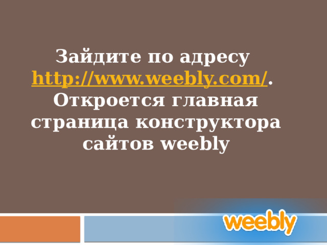 Зайдите по адресу http://www.weebly.com/ . Откроется главная страница конструктора сайтов weebly        