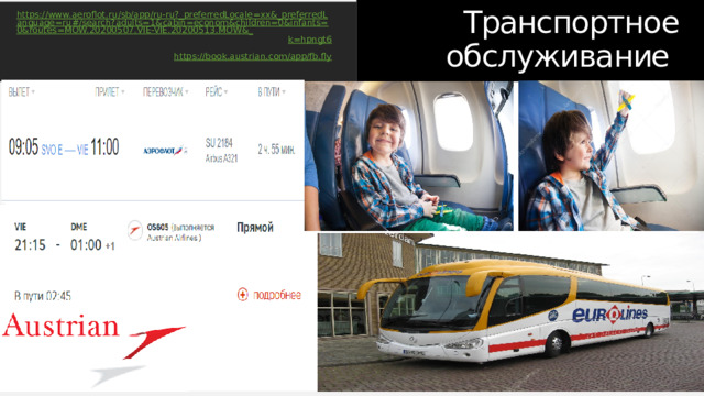 Транспортное обслуживание https://www.aeroflot.ru/sb/app/ru-ru?_preferredLocale=xx&_preferredLanguage=ru#/search?adults=1&cabin=econom&children=0&infants=0&routes=MOW.20200507.VIE-VIE.20200513.MOW&_ k=hpngt6 https:// book.austrian.com/app/fb.fly 