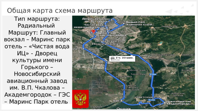 Общая карта схема маршрута Тип маршрута: Радиальный Маршрут: Главный вокзал – Маринс парк отель – «Чистая вода ИЦ» - Дворец культуры имени Горького –Новосибирский авиационный завод им. В.П. Чкалова – Академгородок – ГЭС – Маринс Парк отель 1 