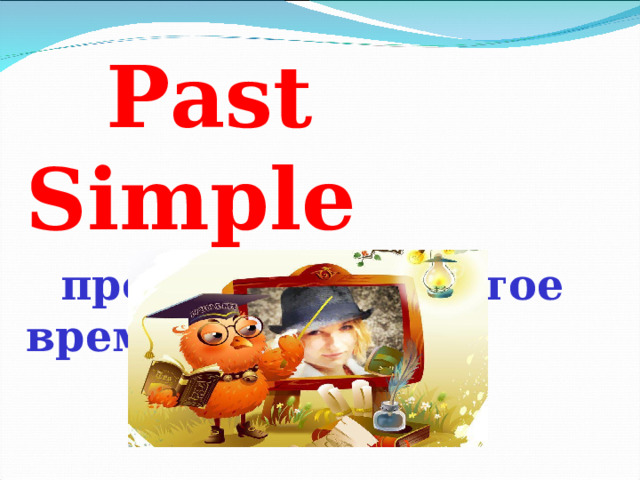  Past Simple  прошедшее простое время  