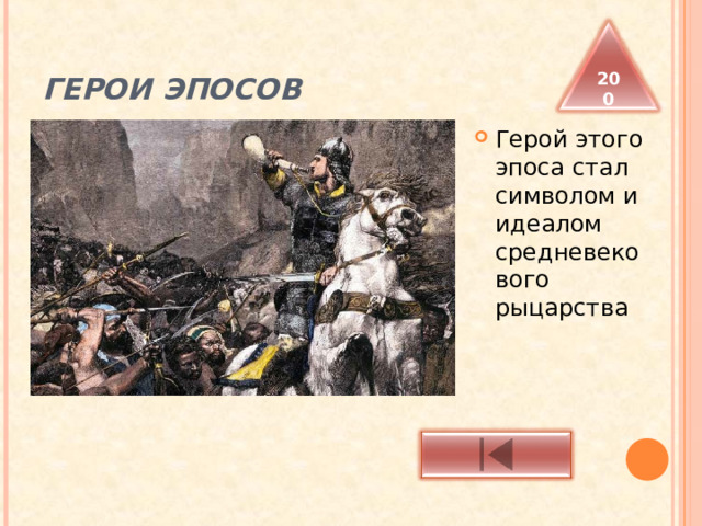 ГЕРОИ ЭПОСОВ 200 Герой этого эпоса стал символом и идеалом средневекового рыцарства 
