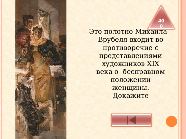  Это полотно Михаила Врубеля входит во противоречие с представлениями художников XIX века о бесправном положении женщины. Докажите 400 
