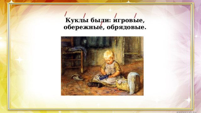 Куклы были: игровые, обережные, обрядовые. 