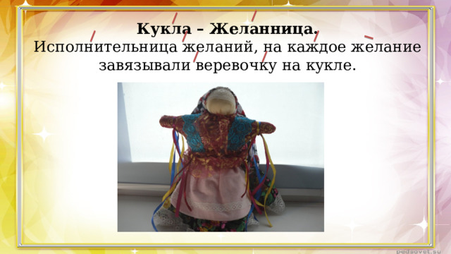 Кукла – Желанница.  Исполнительница желаний, на каждое желание завязывали веревочку на кукле. 