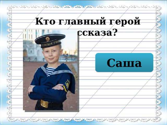 Кто главный герой рассказа? Саша 