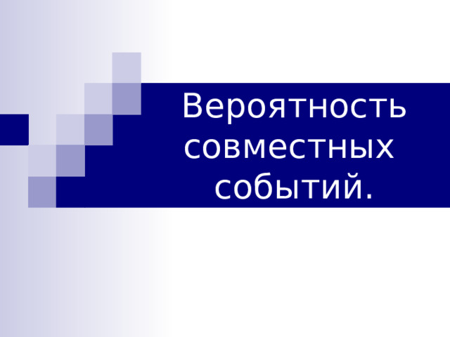 Вероятность совместных событий. 