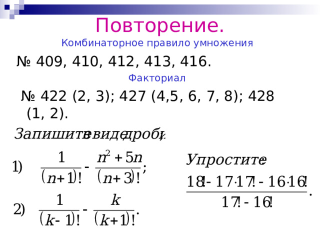 Повторение. Комбинаторное правило умножения № 409, 410, 412, 413, 416. Факториал № 422 (2, 3); 427 (4,5, 6, 7, 8); 428 (1, 2). 