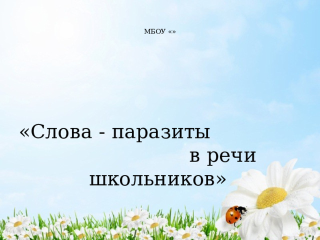   МБОУ «»    «Слова - паразиты в речи школьников» 