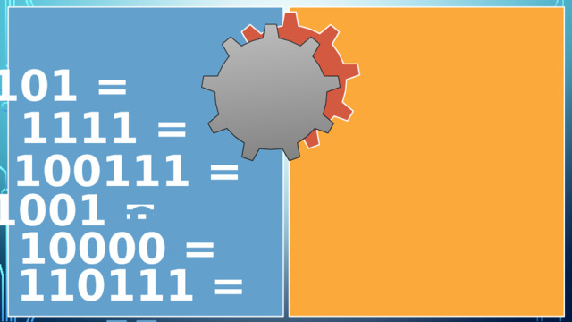 101 = 5 1111 = 15 100111 = 19 1001 = 9 10000 = 16 110111 = 55 