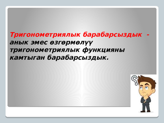 Тригонометриялык барабарсыздык - анык эмес өзгөрмөлүү тригонометриялык функцияны камтыган барабарсыздык.   