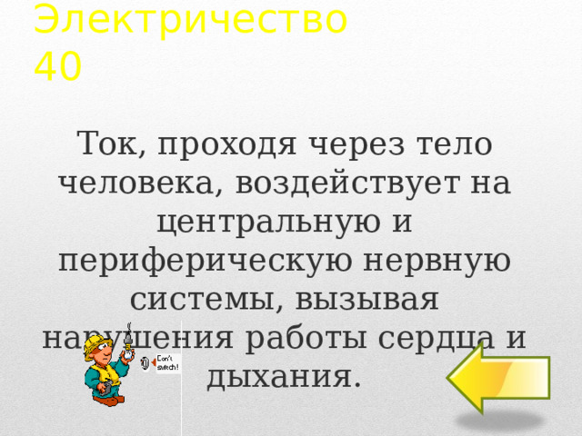 Электричество  40 Ток, проходя через тело человека, воздействует на центральную и периферическую нервную системы, вызывая нарушения работы сердца и дыхания. 2 