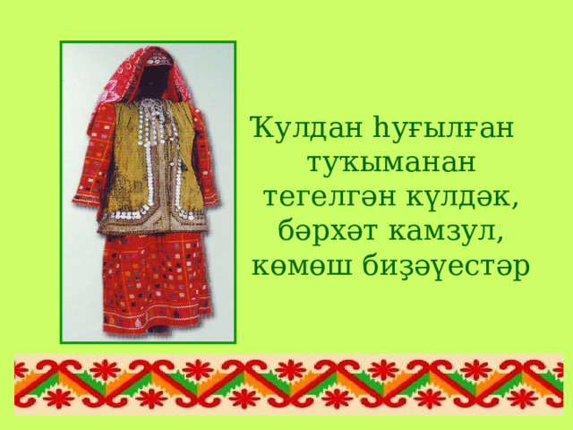 Ҡулдан һуғылған туҡыманан тегелгән күлдәк, бәрхәт камзул, көмөш биҙәүестәр 