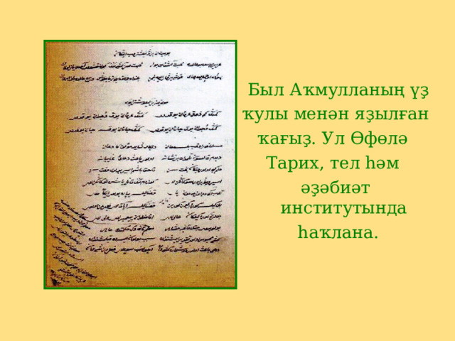  Был А ҡмулланың үҙ ҡулы менән яҙылған ҡағыҙ. Ул Өфөлә Тарих, тел һәм әҙәбиәт институтында  һаҡлана. 