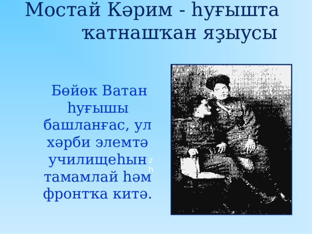  Мостай Кәрим - һуғышта ҡатнашҡан яҙыусы  Бөйөк Ватан һуғышы башланғас, ул хәрби элемтә училищеһын тамамлай һәм фронтҡа китә. zh 