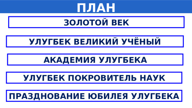 ПЛАН ЗОЛОТОЙ ВЕК УЛУГБЕК ВЕЛИКИЙ УЧЁНЫЙ АКАДЕМИЯ УЛУГБЕКА УЛУГБЕК ПОКРОВИТЕЛЬ НАУК ПРАЗДНОВАНИЕ ЮБИЛЕЯ УЛУГБЕКА 
