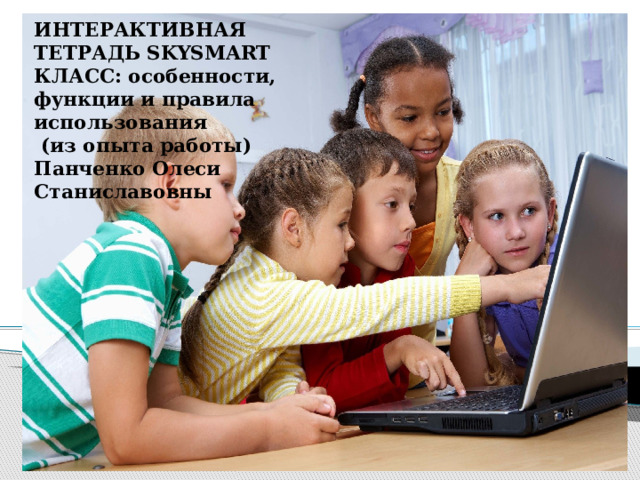 ИНТЕРАКТИВНАЯ ТЕТРАДЬ SKYSMART КЛАСС: особенности, функции и правила использования  (из опыта работы)   Панченко Олеси Станиславовны 