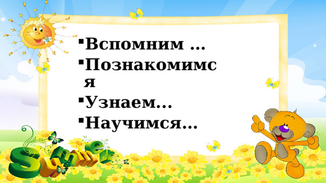 Вспомним … Познакомимся Узнаем... Научимся… 