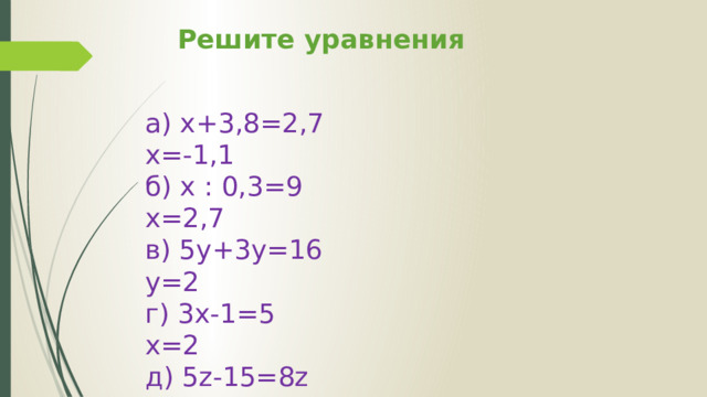 Решите уравнения а) x+3,8=2,7 x=-1,1 б) х : 0,3=9 x=2,7 в) 5y+3y=16 y=2 г) 3x-1=5 x=2 д) 5z-15=8z 