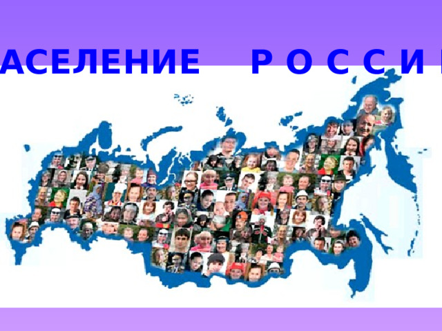 НАСЕЛЕНИЕ Р О С С И И 