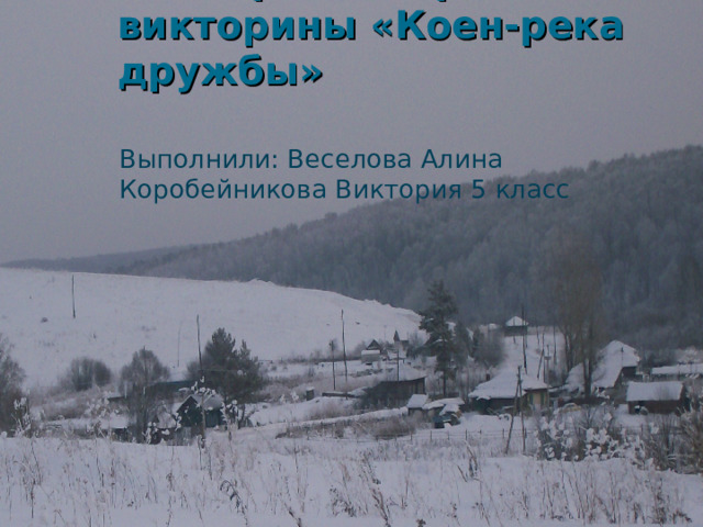 Сценарий « Игры-викторины «Коен-река дружбы»   Выполнили: Веселова Алина Коробейникова Виктория 5 класс 