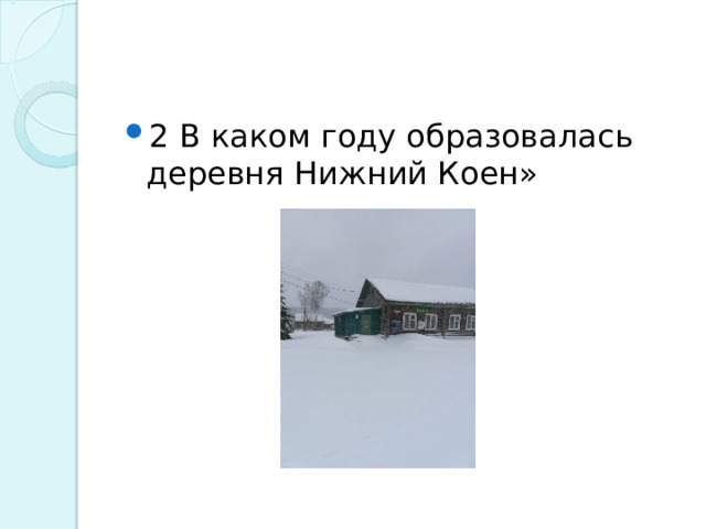 2 В каком году образовалась деревня Нижний Коен»  