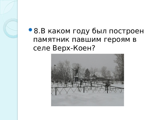 8.В каком году был построен памятник павшим героям в селе Верх-Коен?  